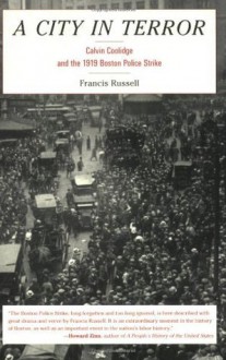 A City in Terror: Calvin Coolidge and the 1919 Boston Police Strike - Francis Russell