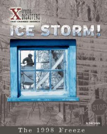 Ice Storm!: The 1998 Freeze - Bob Temple, Daniel H. Franck