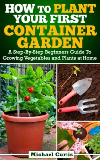 How To Plant Your First Container Gardening - Michael Curtis