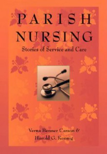 Parish Nursing: Stories Of Service & Care - Verna Carson, Harold G. Koenig, Laurel Burton