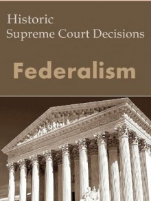 Federalism: Historic Supreme Court Decisions (LandMark Case Law) - Supreme Court, US, LandMark Publications