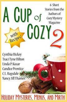 A Cup of Cozy 2: Holiday Mysteries, Menus, and Mirth - Nancy Jill Thames, C.L. Ragsdale, Candice Prentice, Linda P. Kozar, Traci Tyne Hilton, Cynthia Hickey