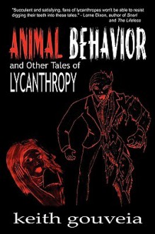 Animal Behavior and Other Tales of Lycanthropy - Keith Gouveia