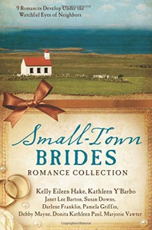 Small-Town Brides Romance Collection: 9 Romances Develop Under the Watchful Eyes of Neighbors - Janet Lee Barton, Susan Downs, Darlene Franklin, Pamela Griffin, Kelly Eileen Hake, Debby Mayne, Donita Kathleen Paul, Marjorie Vawter, Kathleen Y'Barbo