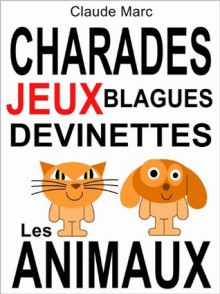 Charades et devinettes sur les animaux. Jeux et blagues pour enfants.: Petits jeux de mots et jeux de lettres faciles. Pour jouer en famille, en classe ou à l'école. (French Edition) - Claude Marc