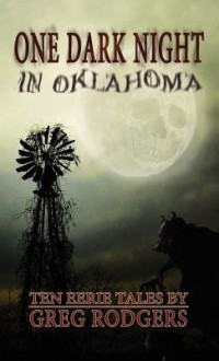 One Dark Night in Oklahoma: Ten Eerie Tales - Greg Rodgers