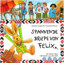 Felix Bei Den Kindern Dieser Welt: Spannende Briefe Vom Reiselustigen Kuschelhasen ; Eine Geschichte - Annette Langen, Constanza Droop