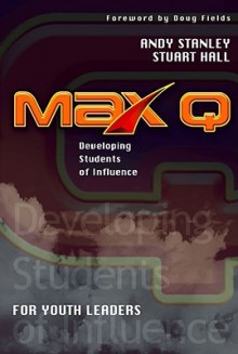 Maxq: Developing Students of Influence - For Youth Leaders - Andy Stanley, Stuart Hall