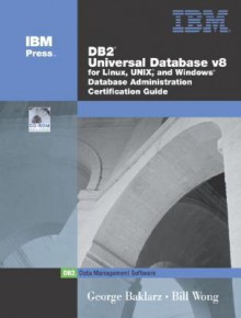 DB2 Universal Database V8 for Linux, Unix, and Windows Database Administration Certification Guide [With CDROM] - George Baklarz, Bill Wong