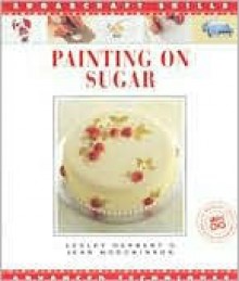 Painting on Sugar: Advanced Techniques - Lesley Herbert