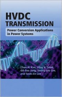 Hvdc Transmission: Power Conversion Applications in Power Systems - Chong Ed. Kim, Vijay K. Sood, Gil-Soo Jang, Seong-Joo Lim, Seok-Jin Lee