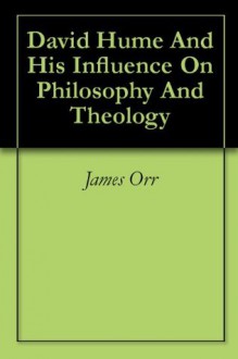 David Hume And His Influence On Philosophy And Theology - James Orr