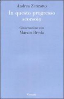 In questo progresso scorsoio. Conversazione con Marzio Breda - Andrea Zanzotto