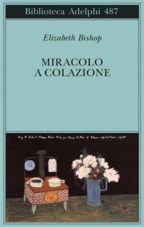 Miracolo a colazione - Elizabeth Bishop, Damiano Abeni, Riccardo Duranti, Ottavio Fatica