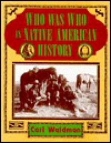 Who Was Who In Native American History: Indians And Non Indians From Early Contacts Through 1900 - Carl Waldman