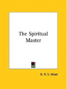 The Spiritual Master - G.R.S. Mead