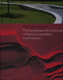 Moving Horizons: The Landscape Architecture Of Kathryn Gustafson And Partners - Jane Amidon