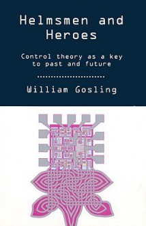 Helmsmen and Heroes: Control Theory as a Key to Past and Future - William Gosling