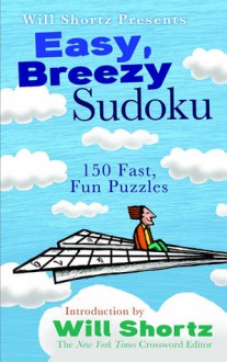 Will Shortz Presents Easy, Breezy Sudoku: 150 Fast, Fun Puzzles - Will Shortz