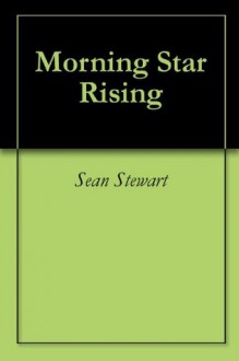 Morning Star Rising - Sean Stewart