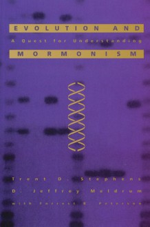 Evolution and Mormonism: A Quest for Understanding - Trent D. Stephens, D. Jeffrey Meldrum