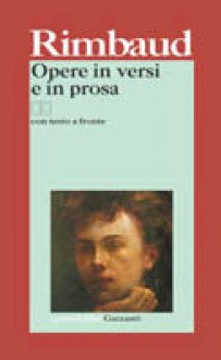Opere in versi e in prosa - Arthur Rimbaud, Dario Bellezza, Marziano Guglielminetti