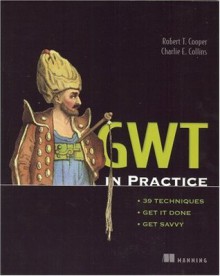 GWT in Practice - Robert T. Cooper, Charlie E. Collins, Charlie Collins