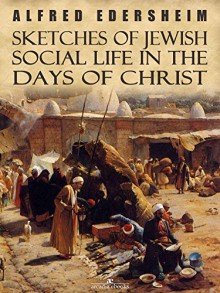 Sketches of Jewish Social Life in the Days of Christ - Alfred Edersheim