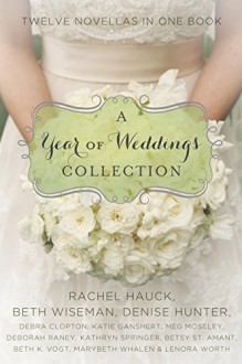 A Year of Weddings: Twelve Love Stories (A Year of Weddings Novella) - Denise Hunter, Deborah Raney, Betsy St. Amant, Rachel Hauck, Lenora Worth, Meg Moseley, Marybeth Whalen, Beth Wiseman, Debra Clopton, Kathryn Springer, Katie Ganshert, Beth K. Vogt