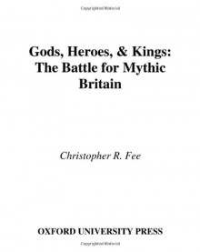 Gods, Heroes, & Kings: The Battle for Mythic Britain - Christopher R. Fee, David A. Leeming