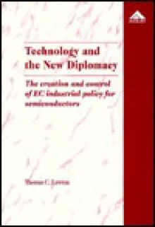 Technology and the New Diplomacy: The Creation and Control of EC Industrial Policy for Semiconductors - Thomas C. Lawton