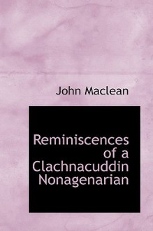 Reminiscences of a Clachnacuddin Nonagenarian - John Maclean