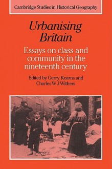 Urbanising Britain: Essays on Class and Community in the Nineteenth Century - Charles W.J. Withers