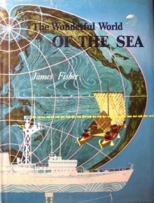 The Wonderful World of the Sea - James Fisher