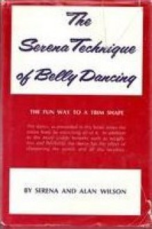 The Serena Technique Of Belly Dancing; The Fun Way To A Trim Shape - Serena Wilson