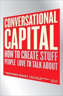 Conversational Capital: How to Create Stuff People Love to Talk About - Bertrand Cesvet, Tony Babinski