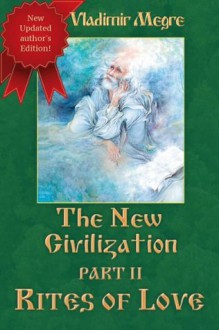 The New Civilization II - Rites of Love (Volume 8, Part 2 of The Ringing Cedars Of Russia Series) - Vladimir Megré, Susan Downing