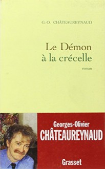 Le Demon a la Crecelle: Roman - Georges-Olivier Châteaureynaud