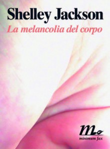 La melancolia del corpo - Shelley Jackson, Martina Testa