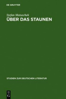 Uber Das Staunen: Eine Ideengeschichtliche Analyse - Stefan Matuschek