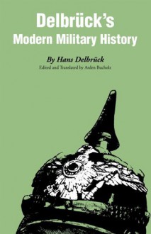 Delbruck's Modern Military History - Hans Delbrück, Arden Bucholz