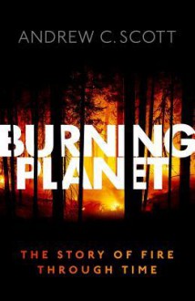 Burning Planet: The Story of Fire Through Time - Andrew Scott