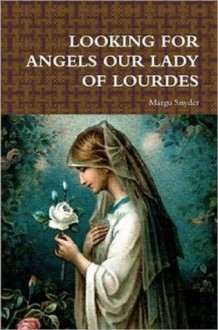 Looking for Angels Our Lady of Lourdes - Margo Snyder, JULIE ARCHIVALART JULIE, David Forster