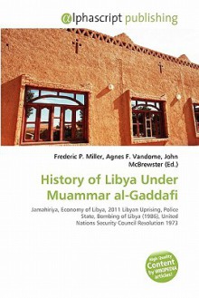 History of Libya Under Muammar Al-Gaddafi - Agnes F. Vandome, John McBrewster, Sam B Miller II