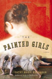 The Painted Girls: A Novel - Cathy Marie Buchanan