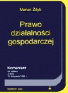 Prawo działalności gospodarczej : komentarz do ustawy z dnia 19 listopada 1999 r. - Marian Zdyb