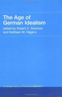 The Age of German Idealism: Routledge History of Philosophy Volume 6 - Robert C. Solomon, Kathleen M. Higgins