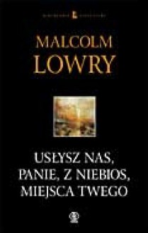 Usłysz nas, Panie, z niebios, miejsca twego - Malcolm Lowry