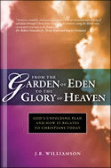 From the Garden of Eden to the Glory of Heaven: God's Unfolding Plan and How It Relates to Christians Today - James C. Williamson