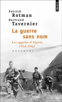 La Guerre Sans Nom: Les Appeles D'algerie, 1954 1962 (French Edition) - Patrick Rotman